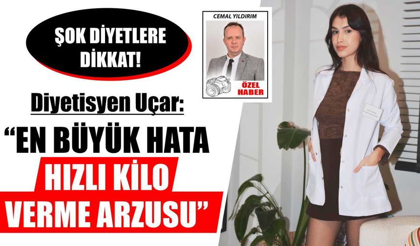 Diyetisyen Uçar: "En büyük hata hızlı kilo verme arzusu"