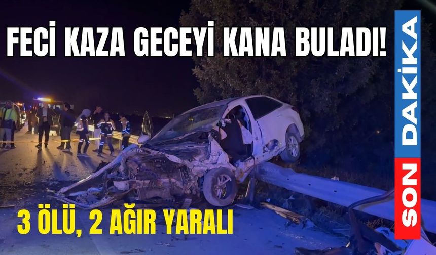 Feci kaza geceyi kana buladı! 3 ölü, 2 ağır yaralı