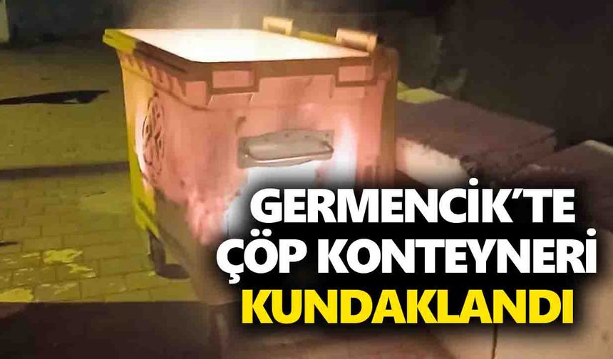 Germencik’te çöp konteyneri kundaklandı
