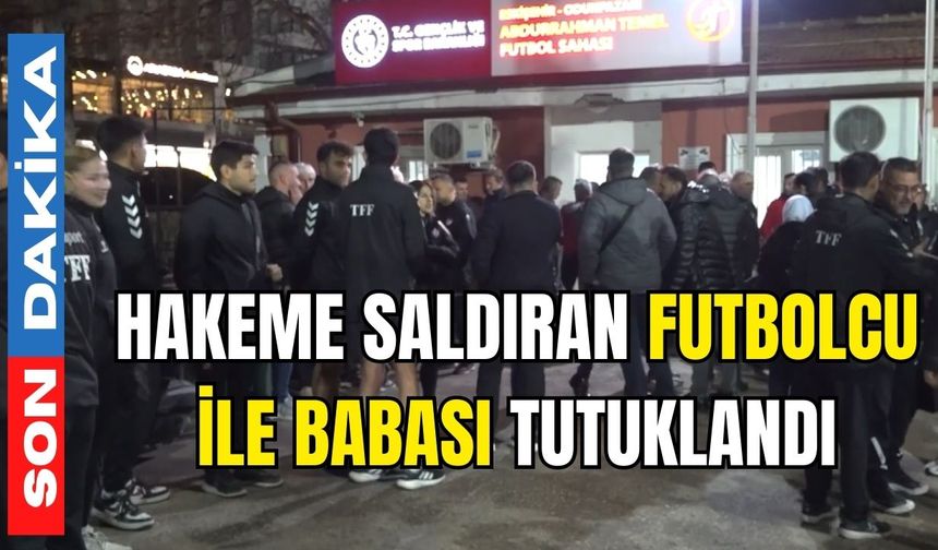 Hakeme saldıran futbolcu ile babası tutuklandı