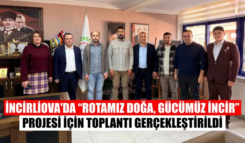 İncirliova’da “Rotamız Doğa, Gücümüz İncir” Projesi için toplantı gerçekleştirildi