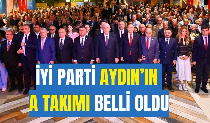 İYİ Parti Aydın’ın A Takımı belli oldu