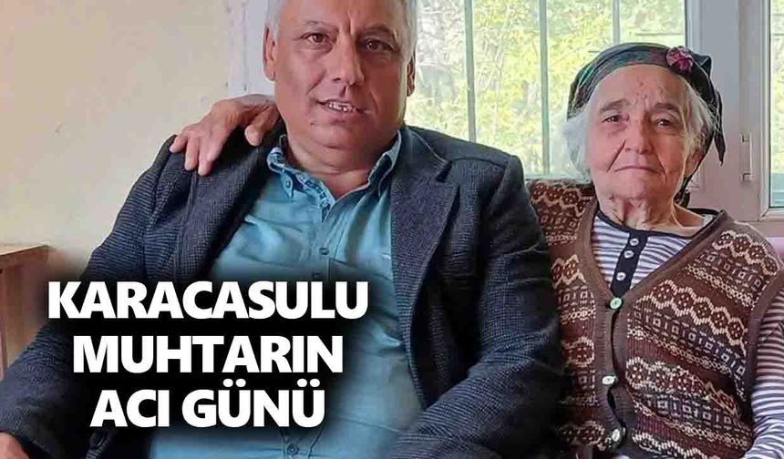Karacasulu muhtarın acı günü