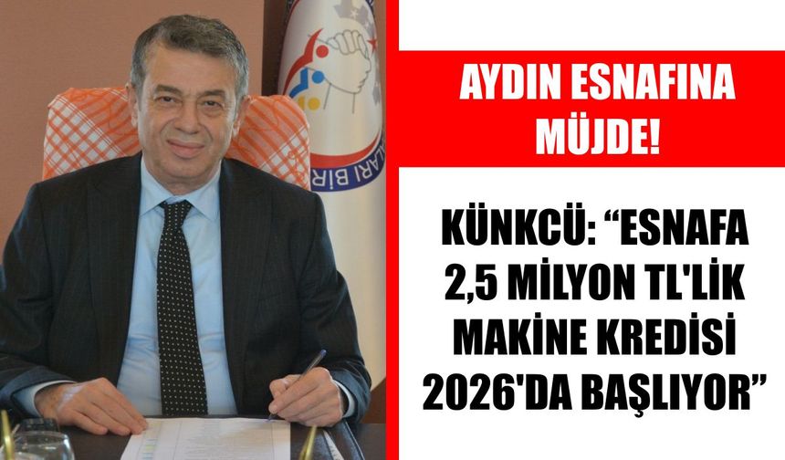 Künkcü: Esnafa 2,5 Milyon TL’lik makine kredisi 2026’da başlıyor