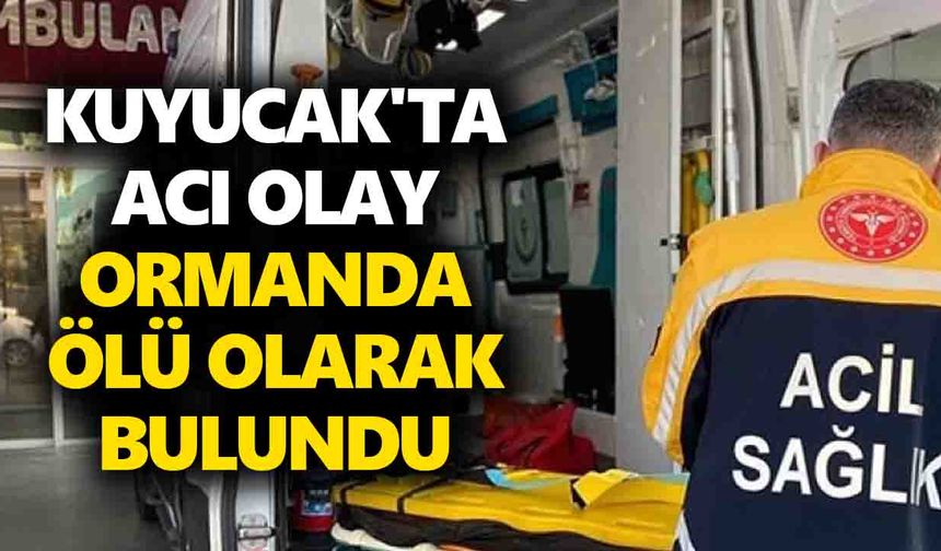 Kuyucak'ta acı olay: Ormanda ölü olarak bulundu