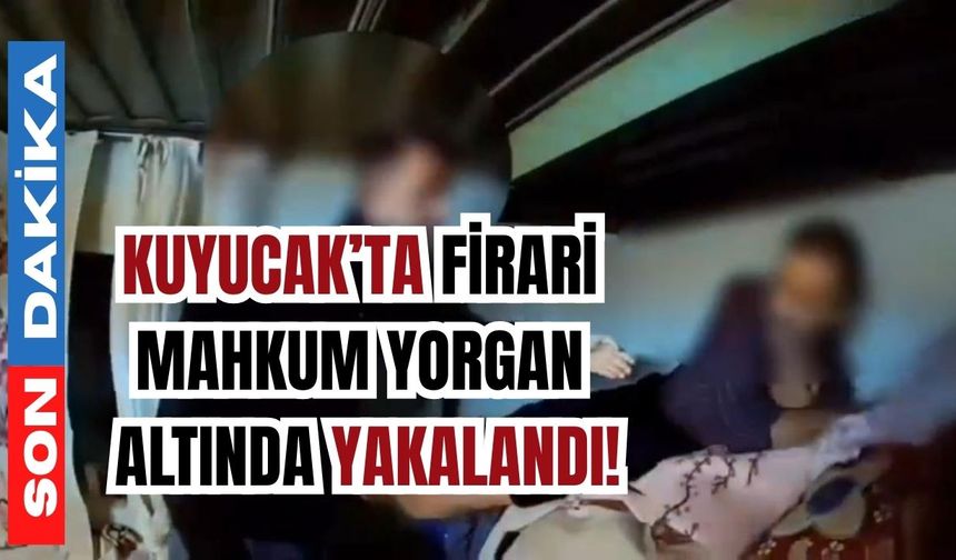Kuyucak’ta firari mahkum yorgan altında yakalandı!
