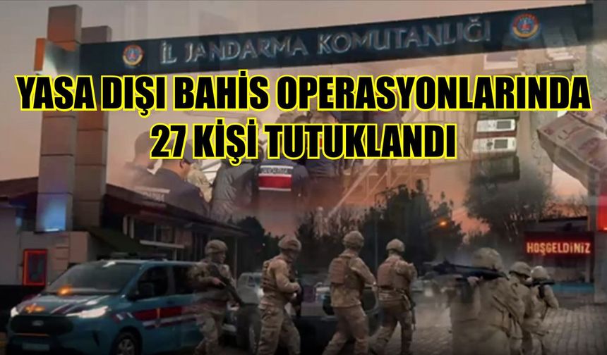 Yasa dışı bahis operasyonlarında 27 kişi tutuklandı