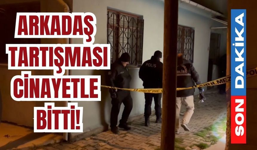 Arkadaş tartışması cinayetle bitti!