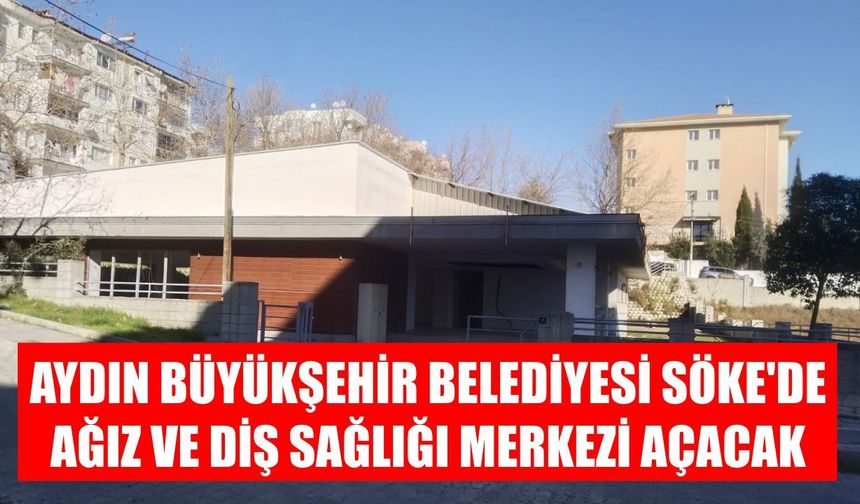 Aydın Büyükşehir Belediyesi Söke’de ağız ve diş sağlığı merkezi açacak