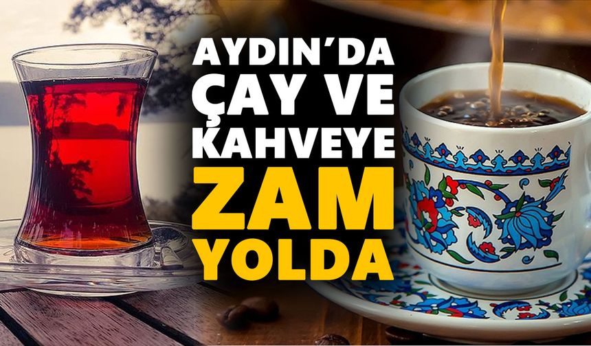 Aydın’da çay ve kahveye zam yolda