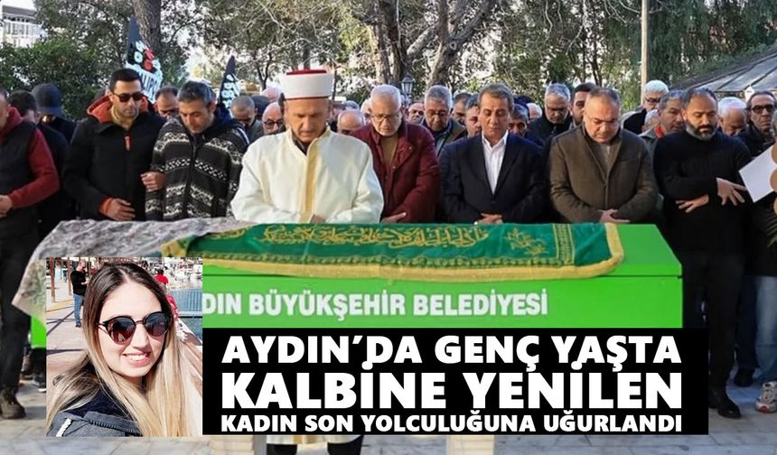 Aydın’da genç yaşta kalbine yenilen kadın son yolculuğuna uğurlandı