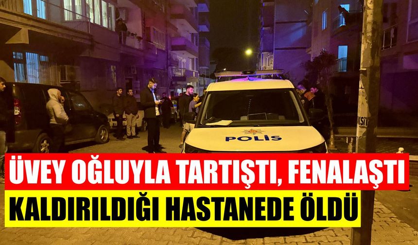 Aydın’da üvey oğluyla tartıştı, fenalaşarak kaldırıldığı hastanede öldü