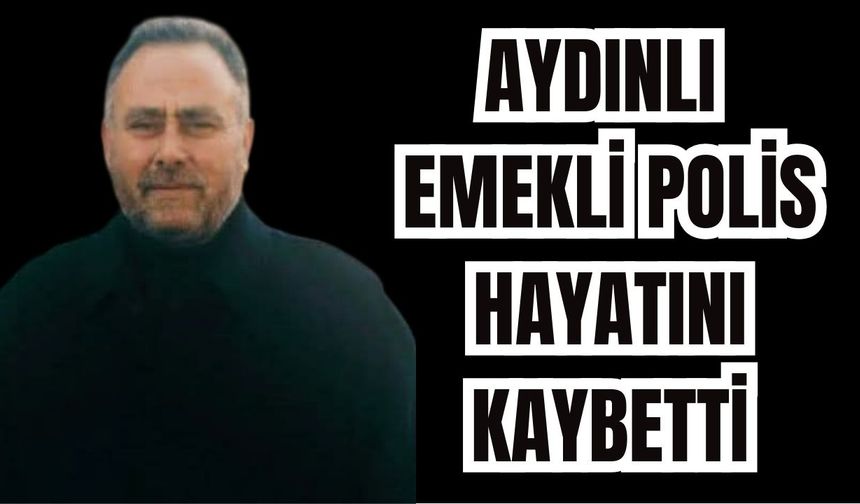 Aydın’da emekli polis hayatını kaybetti