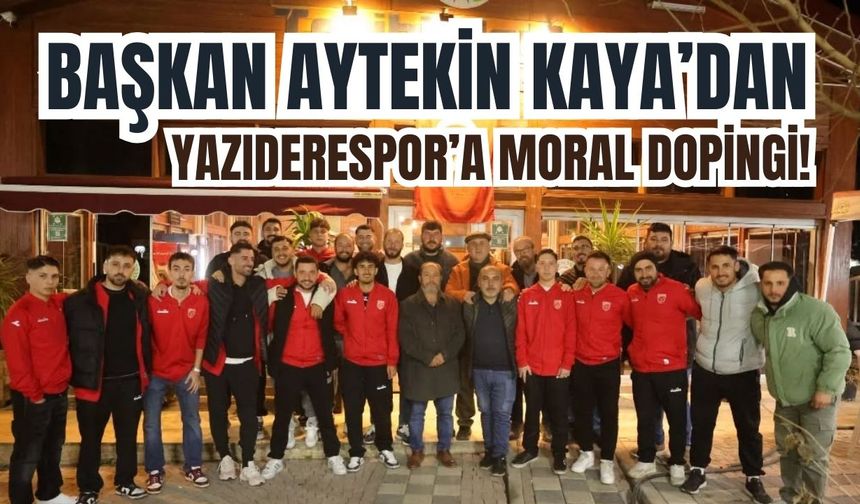 Başkan Kaya’dan Yazıderespor’a moral dopingi!