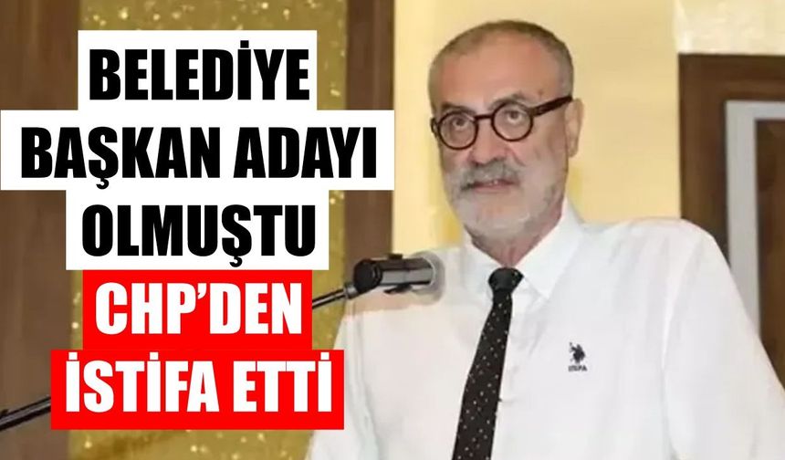 CHP'de dikkan çeken istifa: Belediye başkan adayı olmuştu...