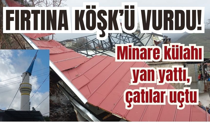 Fırtına Köşk’ü vurdu! Minare külahı yan yattı, çatılar uçtu
