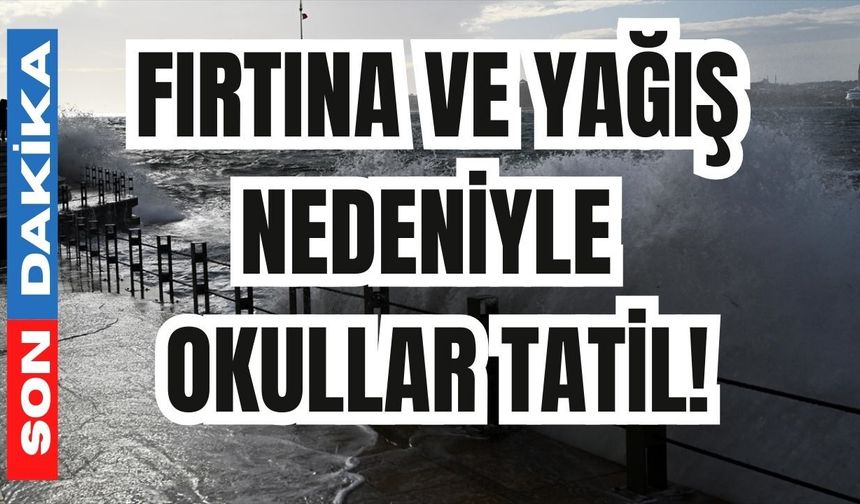 Fırtına ve yağış nedeniyle okullar tatil!