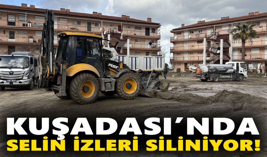 Kuşadası’nda selin izleri siliniyor!