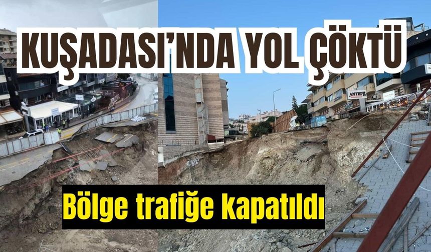 Kuşadası’nda yol çöktü, bölge trafiğe kapatıldı