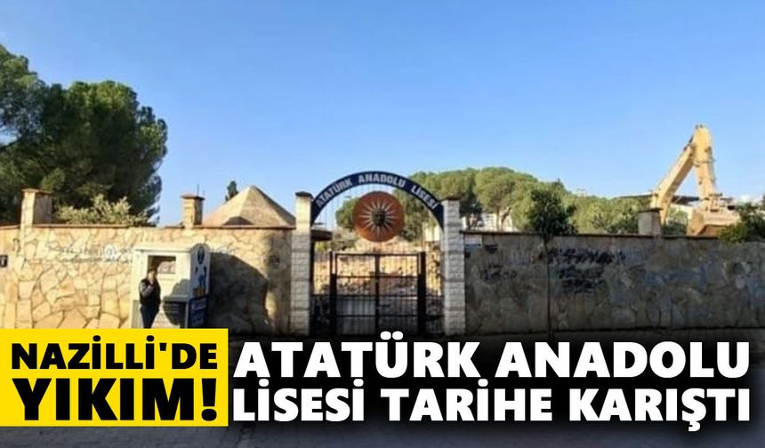 Nazilli'de yıkım! Atatürk Anadolu Lisesi tarihe karıştı