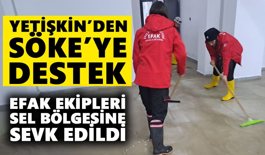 Yetişkin’den Söke’ye destek: EFAK ekipleri bölgeye sevk edildi