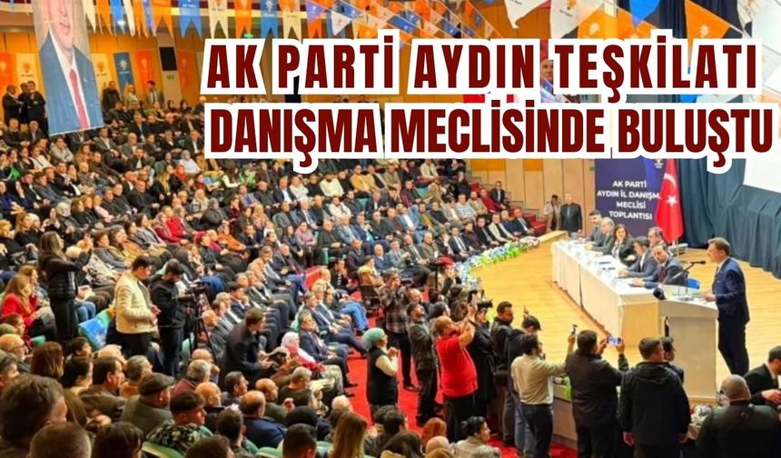 AK Parti Aydın teşkilatı danışma meclisinde buluştu