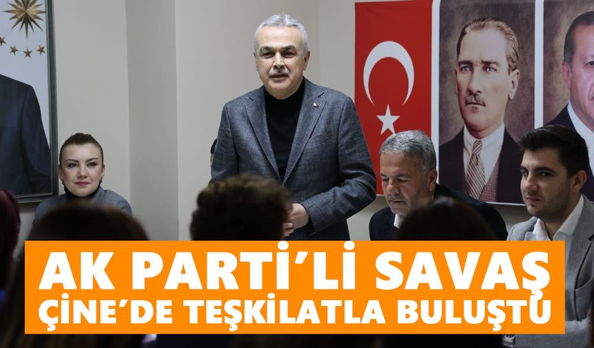 AK Parti’li Savaş Çine’de teşkilatla buluştu