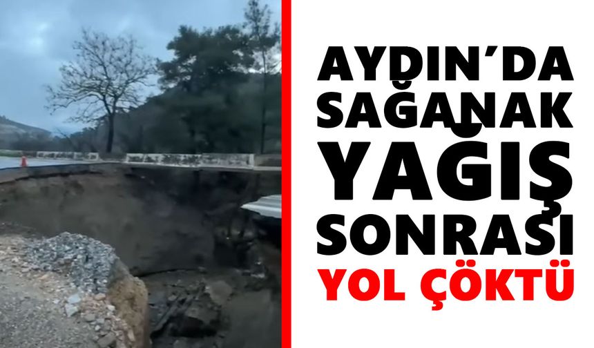 Aydın'da sağanak yağış sonrası yol çöktü