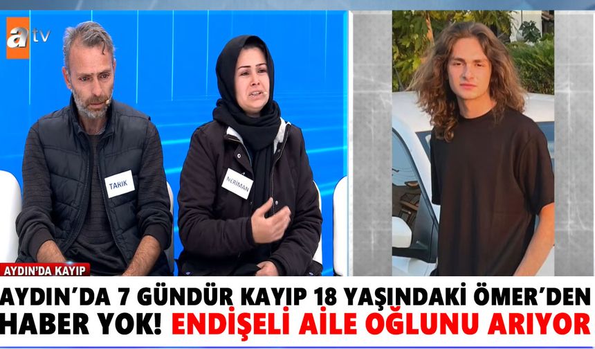 Aydın’da 7 gündür kayıp 18 yaşındaki Ömer’den haber yok! Endişeli aile oğlunu arıyor