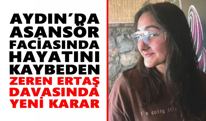 Aydın’da asansör faciasında hayatını kaybeden Zeren Ertaş davasında yeni karar