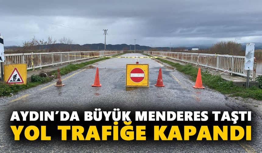 Aydın’da Büyük Menderes taştı, yol trafiğe kapandı
