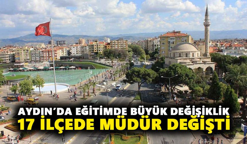 Aydın’da eğitimde büyük değişiklik: 17 ilçede müdür değişti
