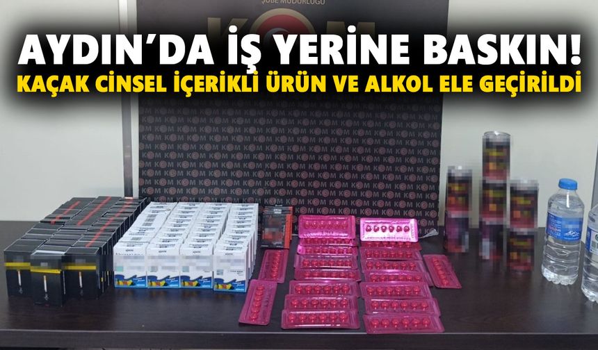 Aydın’da iş yerine baskın! Kaçak cinsel içerikli ürün ve alkol ele geçirildi
