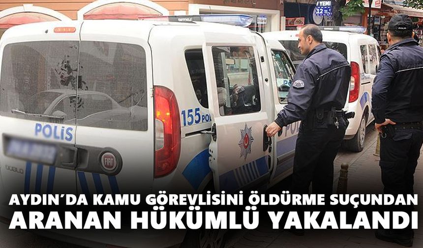 Aydın’da kamu görevlisini öldürme suçundan aranan hükümlü yakalandı