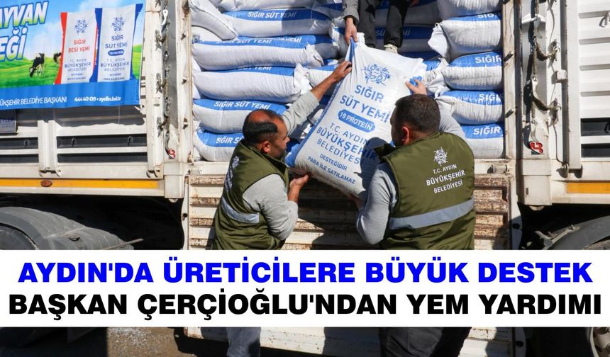 Aydın’da üreticilere büyük destek: Başkan Çerçioğlu’ndan yem yardımı