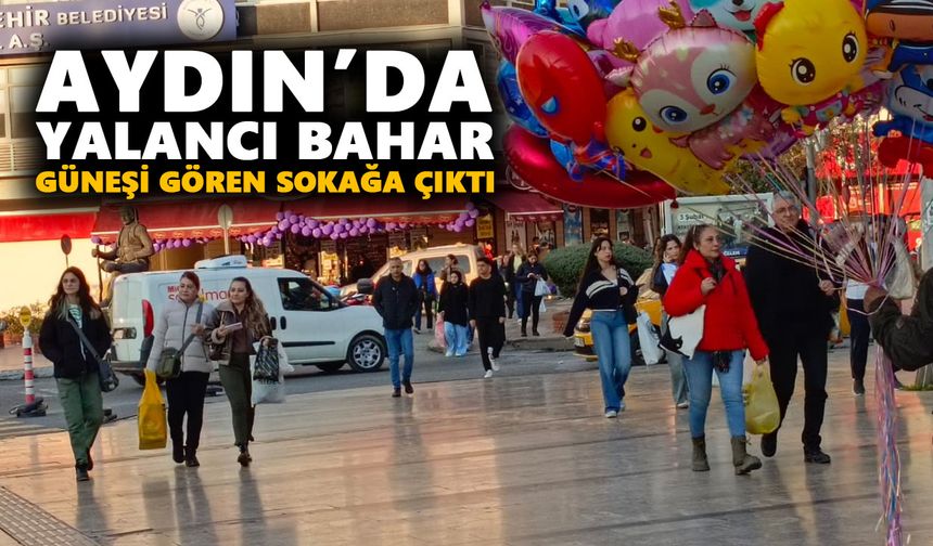 Aydın’da yalancı bahar: Güneşi gören sokağa çıktı