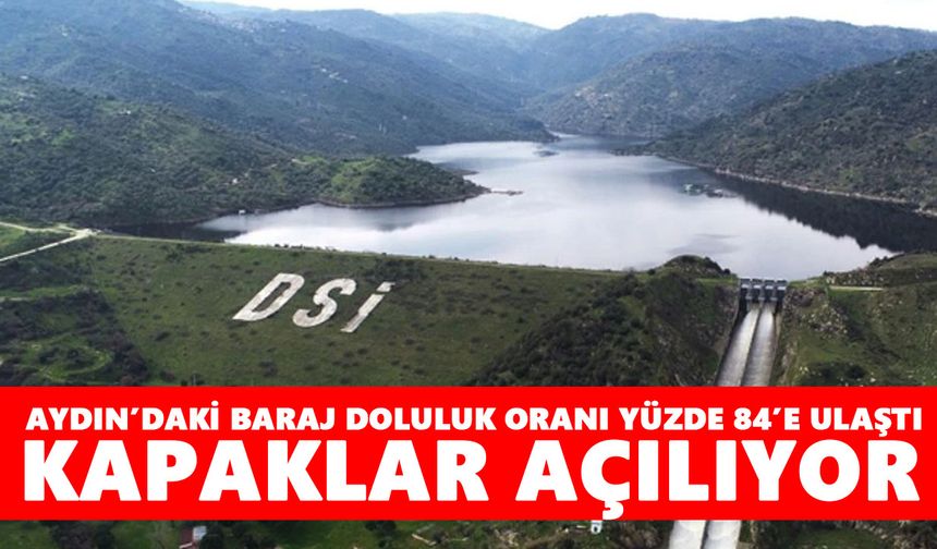 Aydın’daki baraj doluluk oranı yüzde 84’e ulaştı: Kapaklar açılıyor