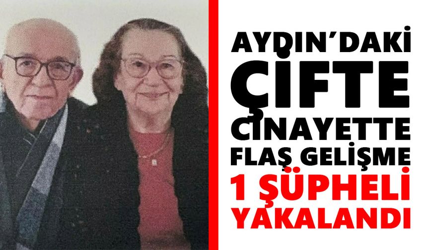 Aydın’daki çifte cinayette flaş gelişme: 1 şüpheli yakalandı