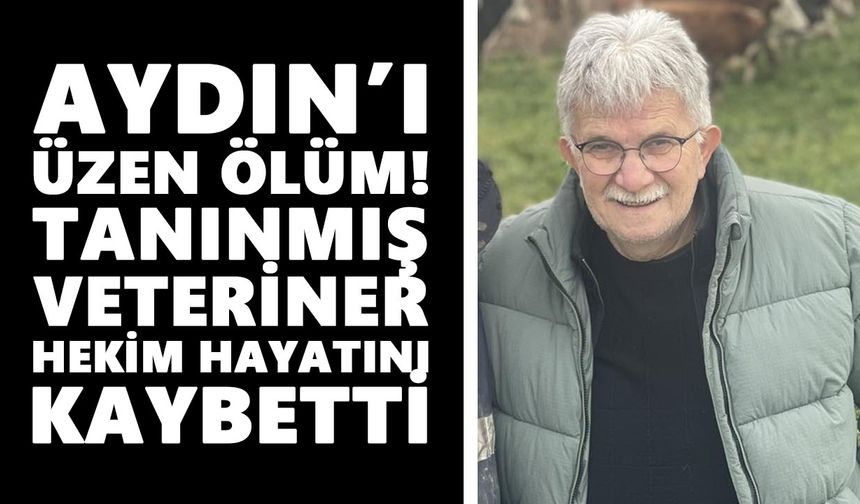 Aydın’ı üzen ölüm! Tanınmış veteriner hekim hayatını kaybetti