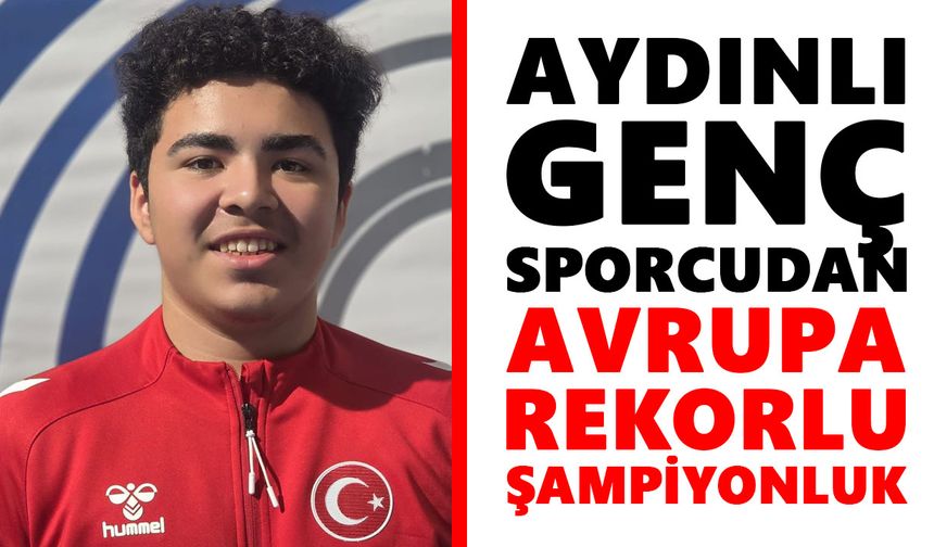 Aydınlı genç sporcudan Avrupa rekorlu şampiyonluk