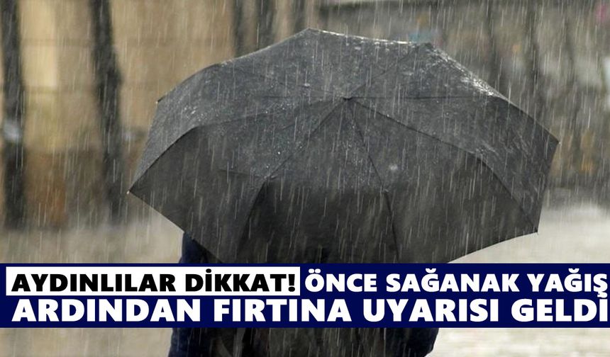 Aydınlılar dikkat! Önce sağanak yağış, ardından fırtına uyarısı geldi