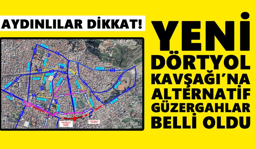 Aydınlılar dikkat! Yeni Dörtyol Kavşağı’na alternatif güzergahlar belli oldu