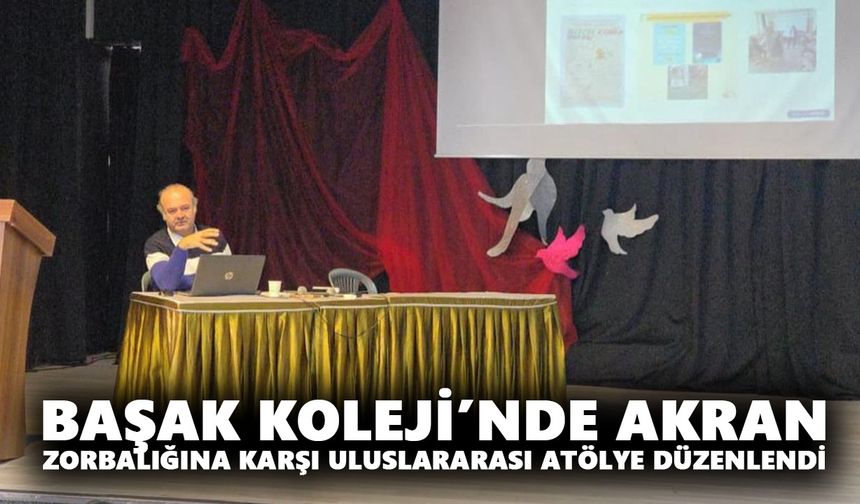 Başak Koleji’nde akran zorbalığına karşı uluslararası atölye düzenlendi