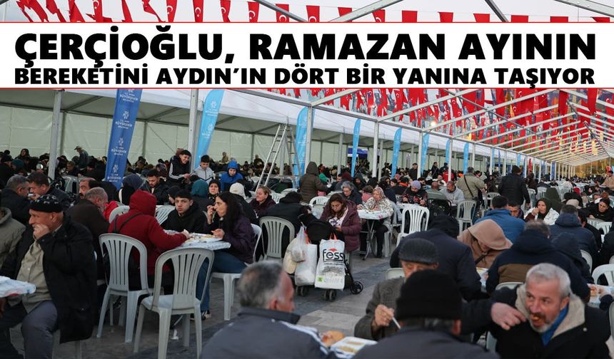 Çerçioğlu Ramazan ayının bereketini Aydın’ın dört bir yanına taşıyor