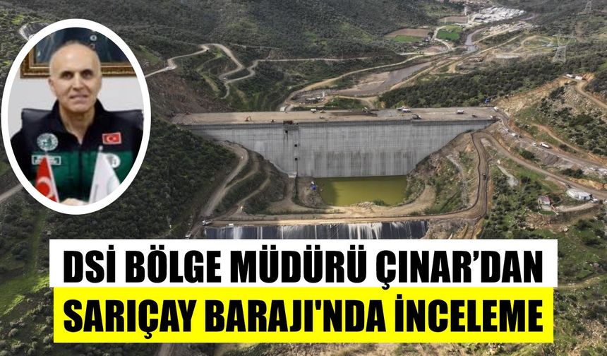DSİ Bölge Müdürü Çınar'dan Sarıçay Barajı'nda inceleme