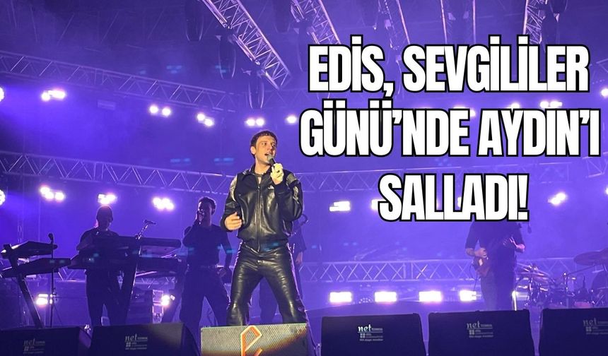 Edis, Sevgililer Günü’nde Aydın’ı salladı!