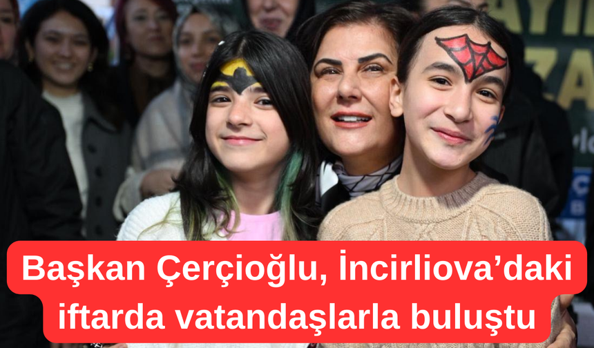 Başkan Çerçioğlu, İncirliova’daki iftarda vatandaşlarla buluştu