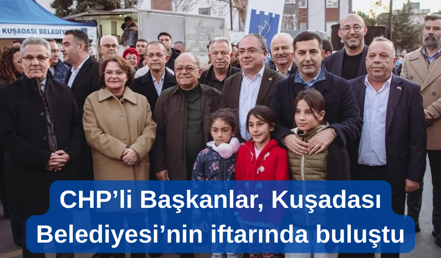 CHP’li Başkanlar, Kuşadası Belediyesi’nin iftarında buluştu