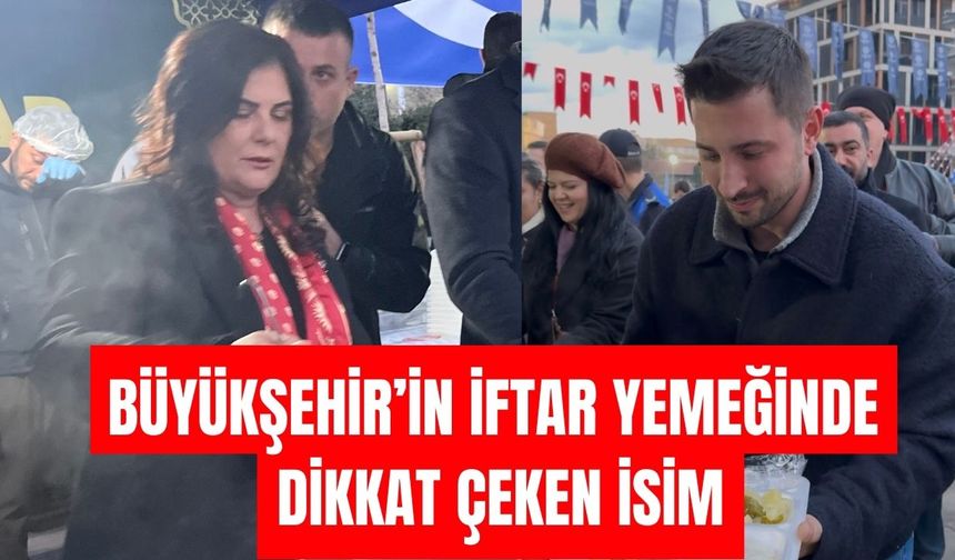 Büyükşehir’in iftar yemeğinde dikkat çeken isim