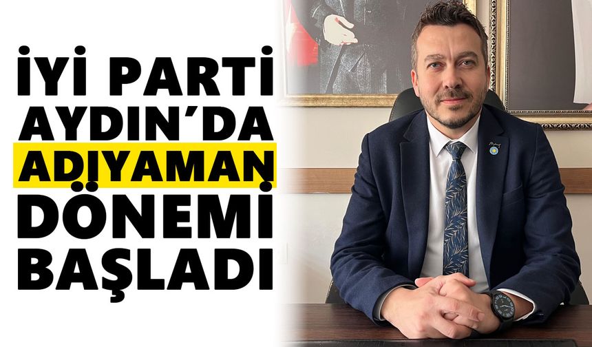 İYİ Parti Aydın’da Adıyaman dönemi başladı